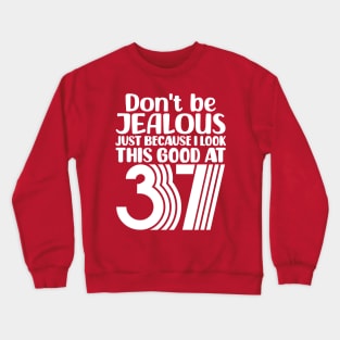 Don't Be Jealous Just Because I look This Good At 37 Crewneck Sweatshirt